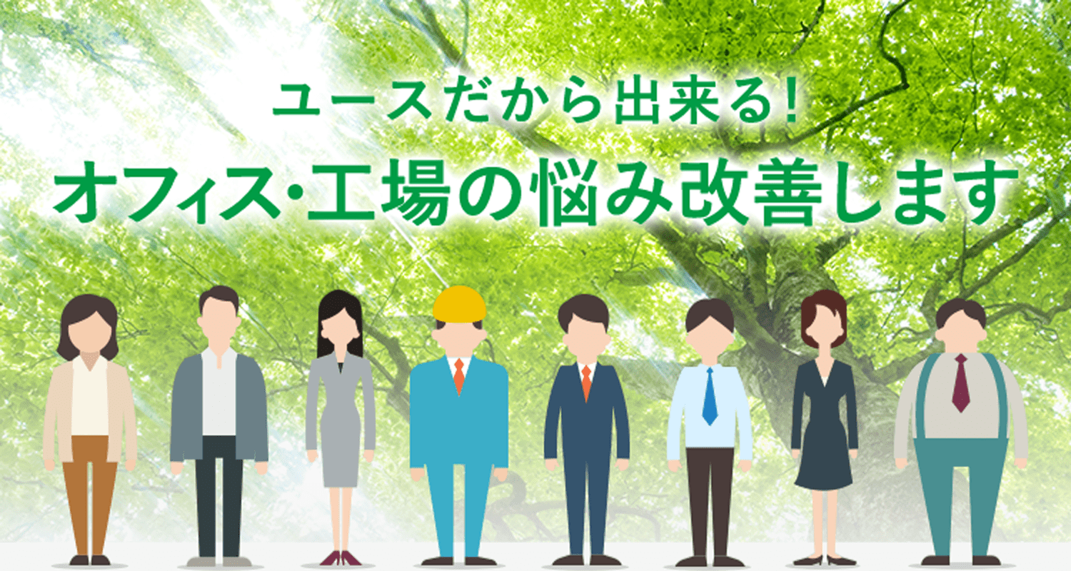 ユースだから出来る！オフィス・工場の悩み改善します